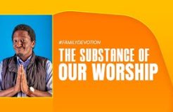 Family Devotion | The Substance Of Our Worship | 28/08/2024